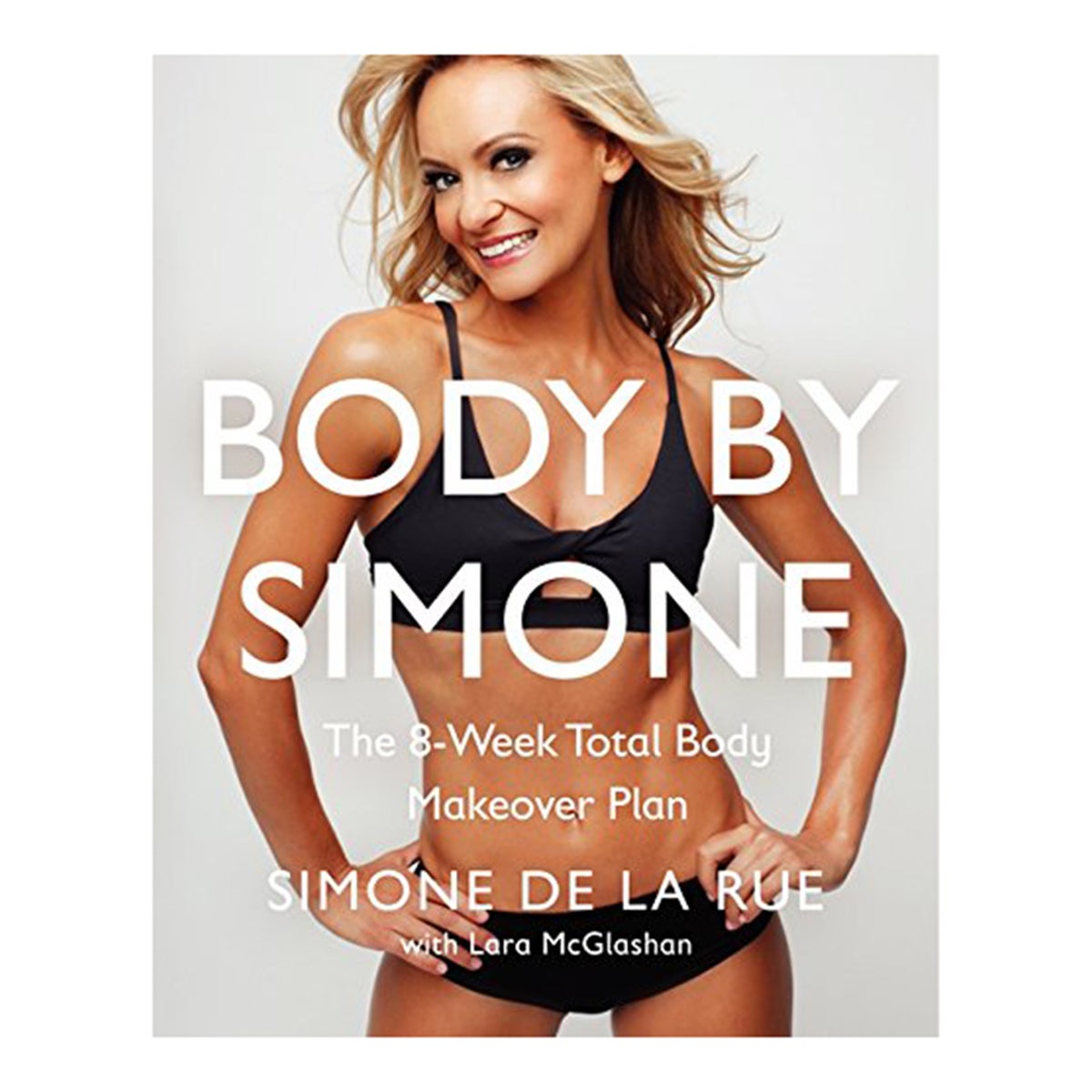 Simone De La Rue Body By Simone: The 8-Week Total Body Makeover Plan