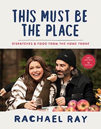 This Must Be the Place: Dispatches and Food From the Home Front by Rachael Ray