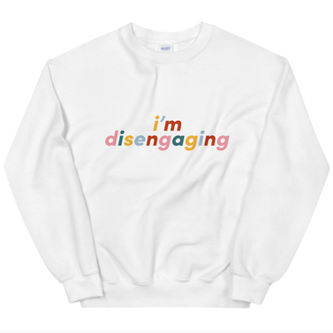 "I'm Disengaging" Sweatshirt