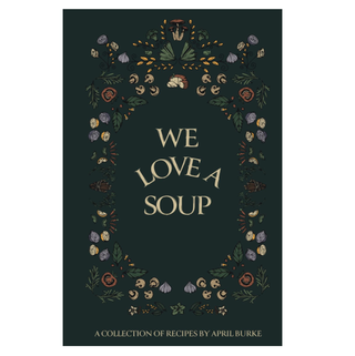'We Love A Soup: A Collection of Recipes by April Burke'