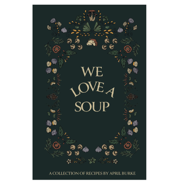 'We Love A Soup: A Collection of Recipes by April Burke'