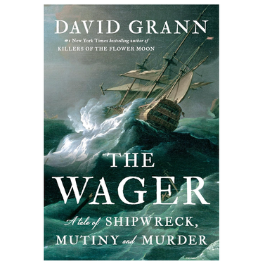"The Wager: A Tale of Shipwreck, Mutiny and Murder" by David Grann