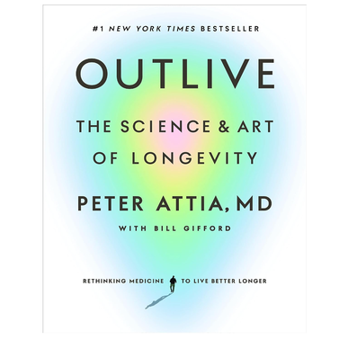 "Outlive: The Science and Art of Longevity" by Peter Attia and Bill Gifford