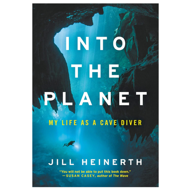 Into the Planet: My Life as a Cave Diver by Jill Heinerth