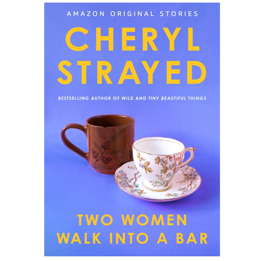 Two Women Walk into a Bar by Cheryl Strayed