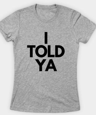 'I TOLD YA' T-Shirt