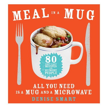 Meal in a Mug: 80 Fast, Easy Recipes for Hungry People―All You Need Is a Mug and a Microwave