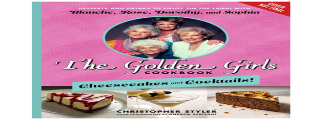 The Golden Girls Cookbook: Cheesecakes and Cocktails!
