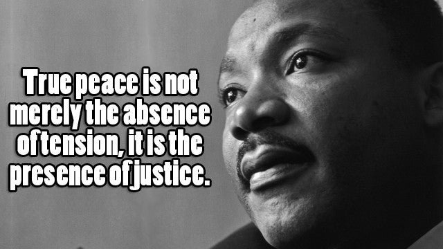 True peace is not merely the absence of tension; it is the presence of  justice. – Martin Luther King, Jr. – Black Mail Blog